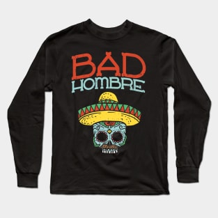 Bad Hombre Cinco De Mayo Skull - Mexican Skull Long Sleeve T-Shirt